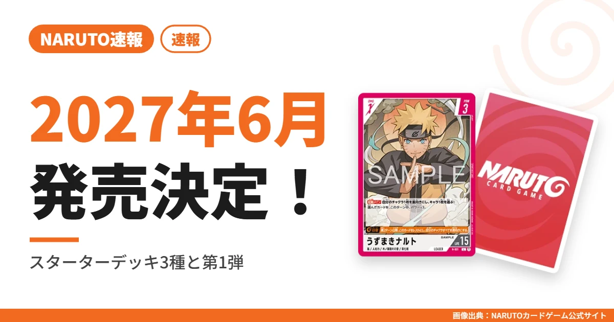 発売日は2027年6月に決定！スタートデッキ3種と第1弾「参上！うずまきナルト」まとめ
